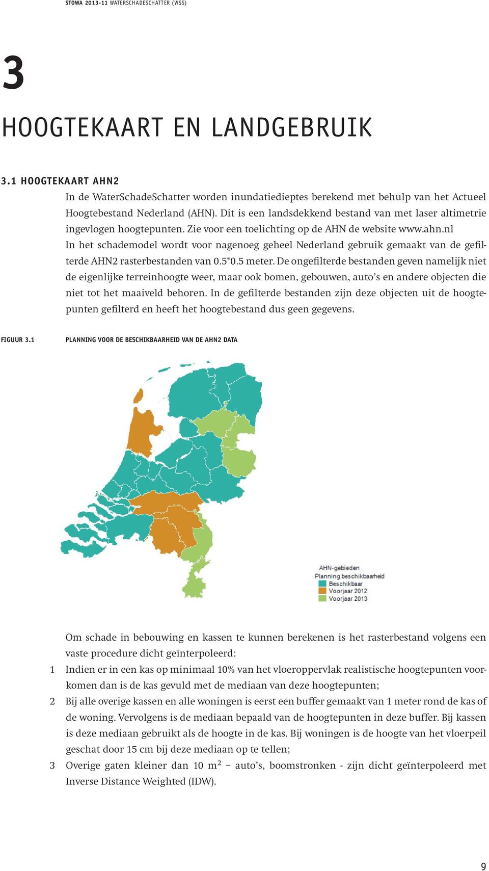worden Zie voor inundatiedieptes een toelichting berekend op de AHN met de behulp website van www.ahn.nl het Actueel Hoogtebestand In het schademodel Nederland wordt (AHN).