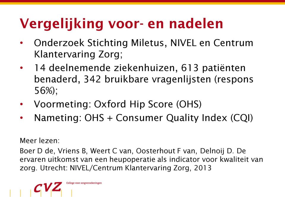 Nameting: OHS + Consumer Quality Index (CQI) Meer lezen: Boer D de, Vriens B, Weert C van, Oosterhout F van, Delnoij D.