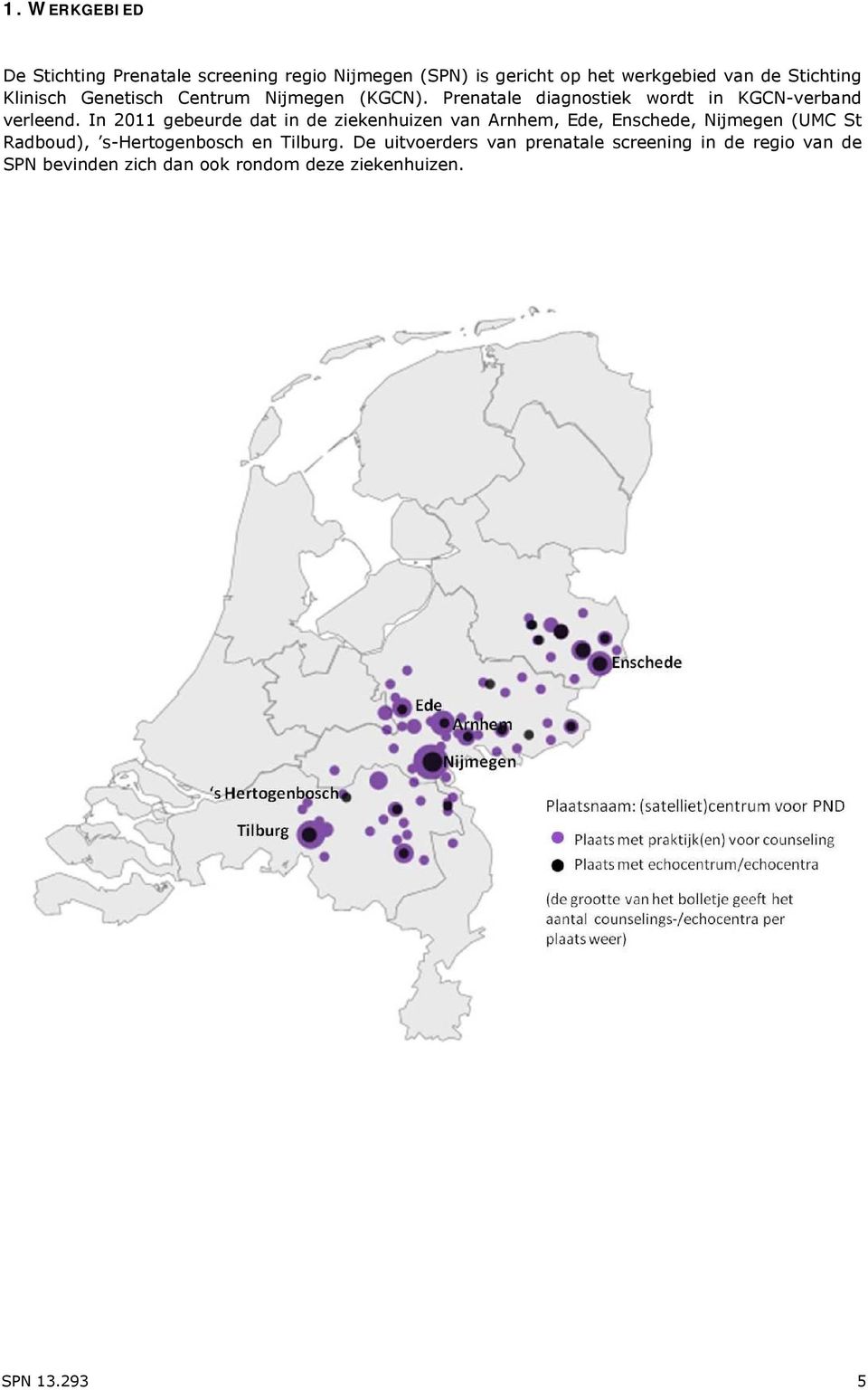 In 2011 gebeurde dat in de ziekenhuizen van Arnhem, Ede, Enschede, Nijmegen (UMC St Radboud), s-hertogenbosch en