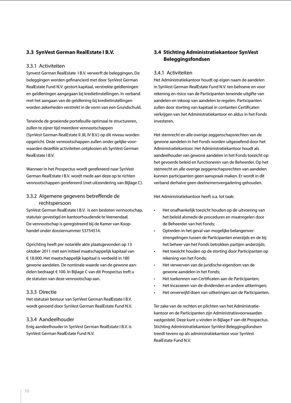 Teneinde de groeiende portefeuille optimaal te structureren, zullen te zijner tijd meerdere vennootschappen (SynVest German RealEstate II,III, IV B.V.) op dit niveau worden opgericht.