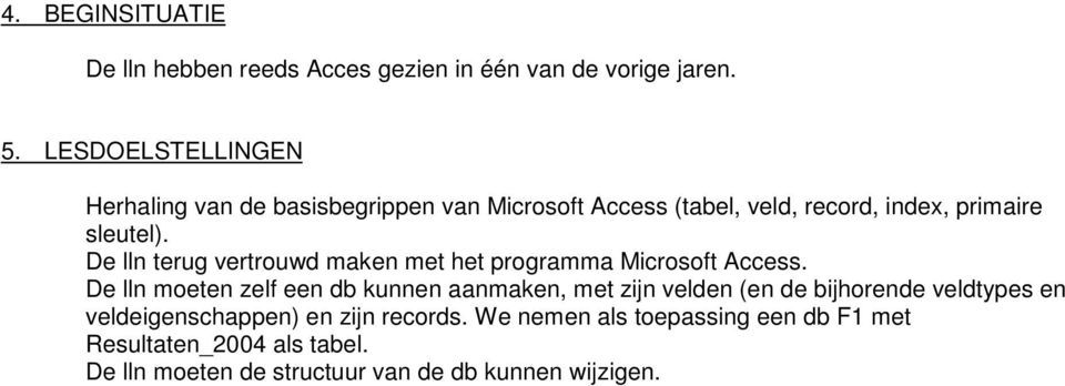 De lln terug vertrouwd maken met het programma Microsoft Access.