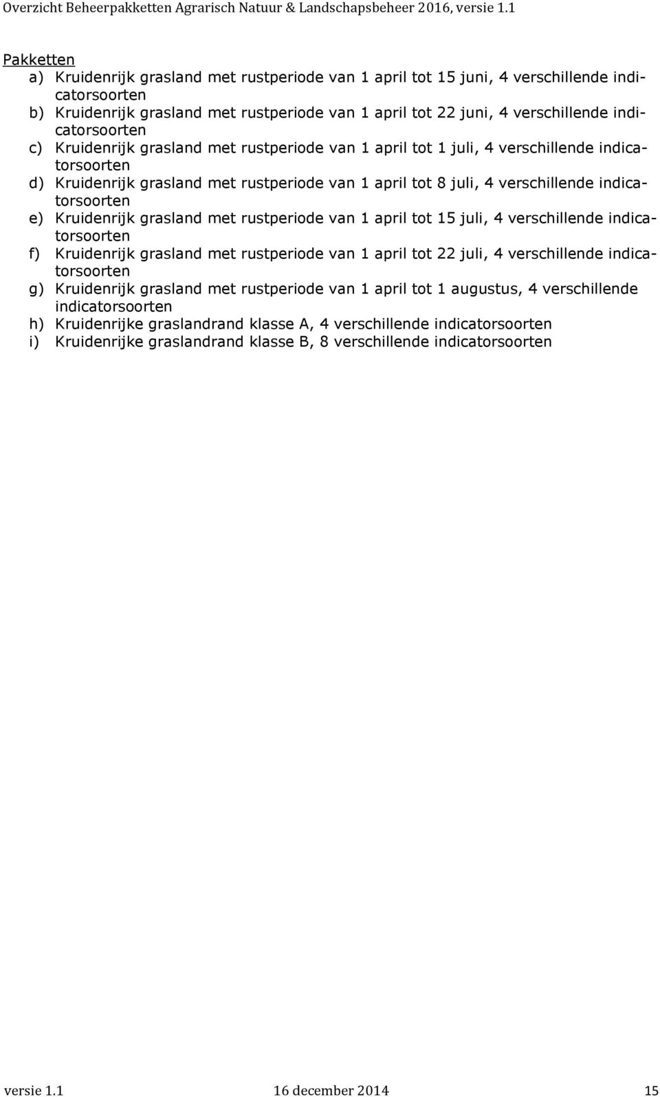 Kruidenrijk grasland met rustperiode van 1 april tot 15 juli, 4 verschillende indicatorsoorten f) Kruidenrijk grasland met rustperiode van 1 april tot 22 juli, 4 verschillende indicatorsoorten g)