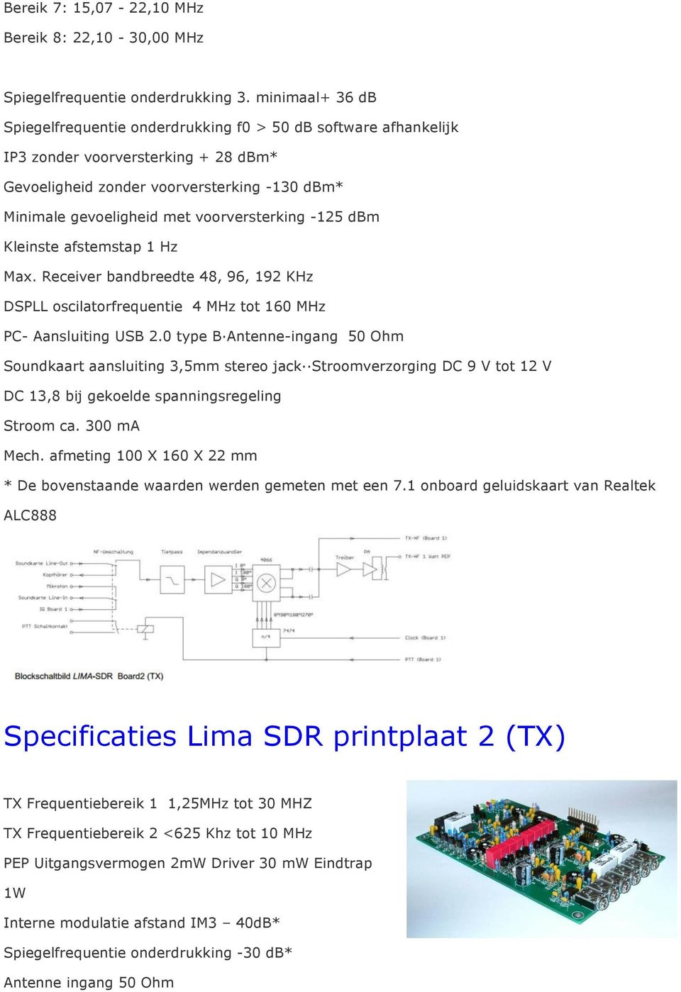 voorversterking -125 dbm Kleinste afstemstap 1 Hz Max. Receiver bandbreedte 48, 96, 192 KHz DSPLL oscilatorfrequentie 4 MHz tot 160 MHz PC- Aansluiting USB 2.