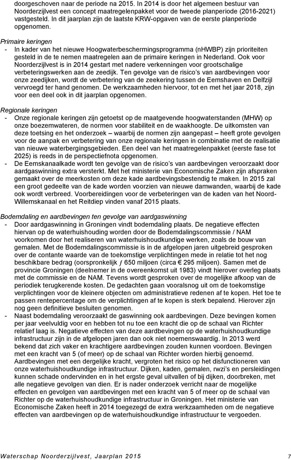 Primaire keringen - In kader van het nieuwe Hoogwaterbeschermingsprogramma (nhwbp) zijn prioriteiten gesteld in de te nemen maatregelen aan de primaire keringen in Nederland.