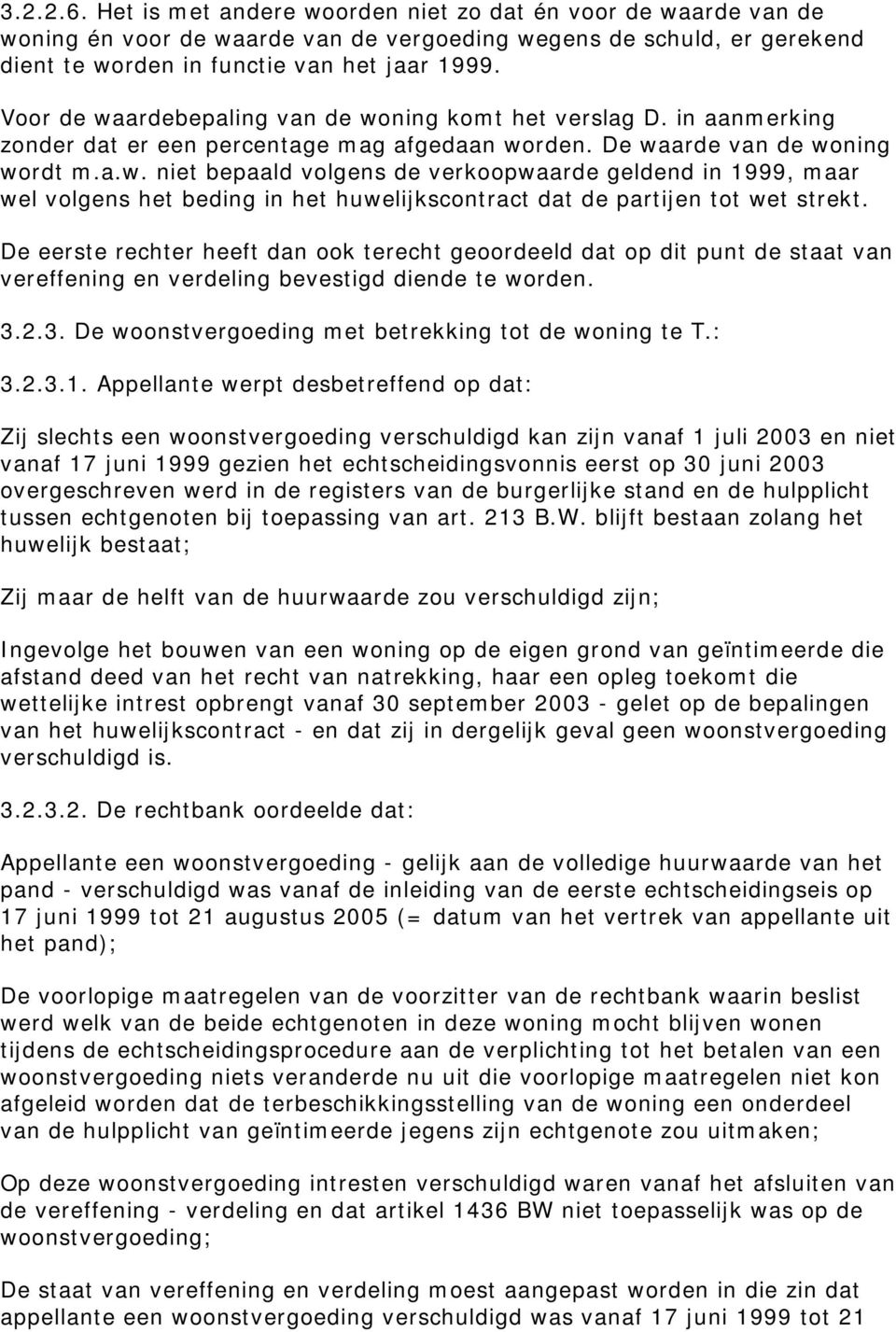 De eerste rechter heeft dan ook terecht geoordeeld dat op dit punt de staat van vereffening en verdeling bevestigd diende te worden. 3.2.3. De woonstvergoeding met betrekking tot de woning te T.: 3.2.3.1.