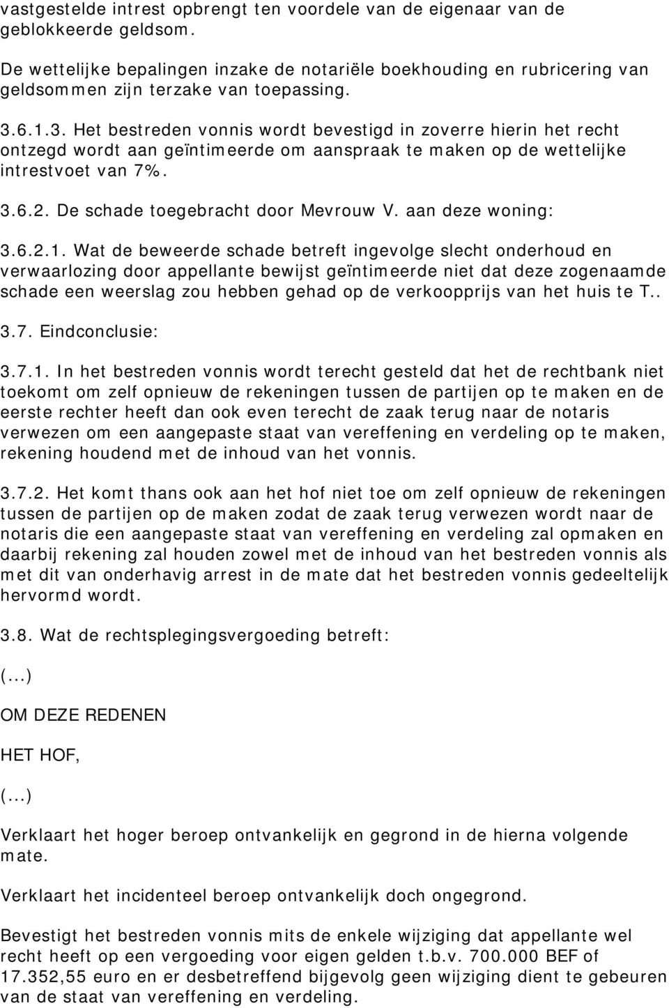 6.1.3. Het bestreden vonnis wordt bevestigd in zoverre hierin het recht ontzegd wordt aan geïntimeerde om aanspraak te maken op de wettelijke intrestvoet van 7%. 3.6.2.