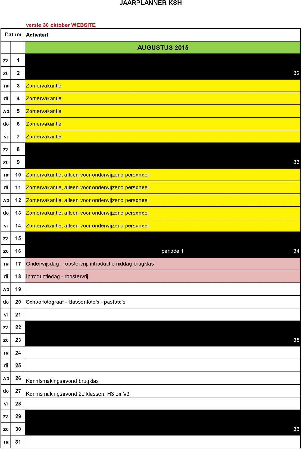 14 Zomervakantie, alleen voor onderwijzend personeel za 15 Vakantie zo 16 periode 1 34 ma 17 Onderwijsdag - roostervrij; introductiemiddag brugklas di 18 Introductiedag - roostervrij wo 19 do 20