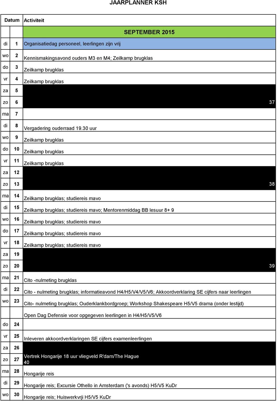 30 uur Zeilkamp brugklas do 10 Zeilkamp brugklas vr 11 Zeilkamp brugklas za 12 Vakantie zo 13 38 ma 14 Zeilkamp brugklas; studiereis mavo di 15 Zeilkamp brugklas; studiereis mavo; Mentorenmiddag BB