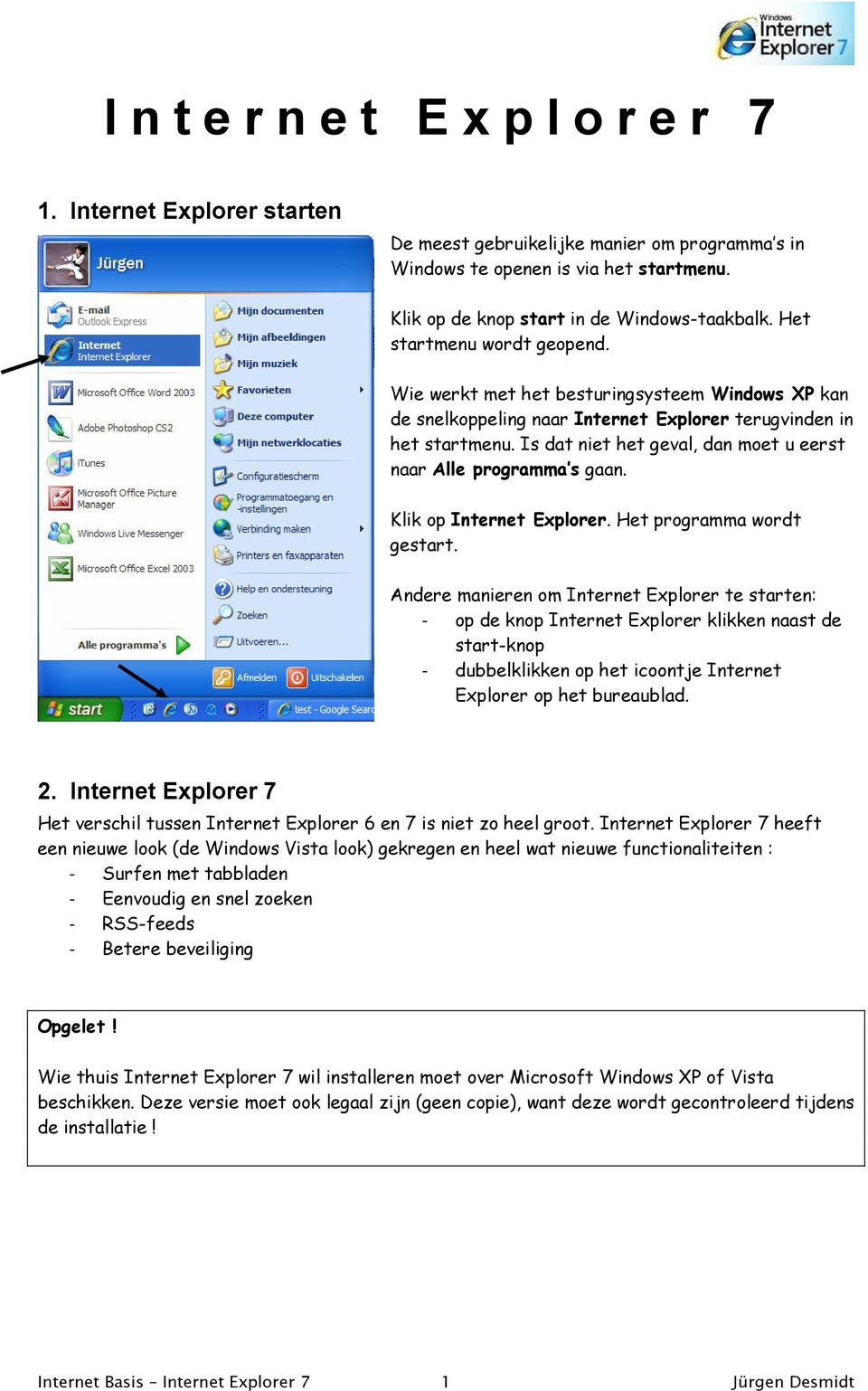 Is dat niet het geval, dan moet u eerst naar Alle programma s gaan. Klik op Internet Explorer. Het programma wordt gestart.