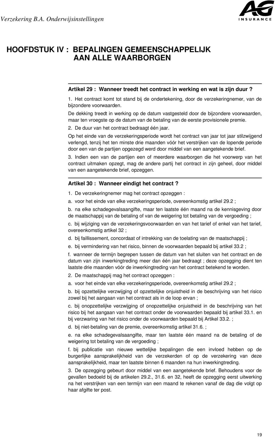 De dekking treedt in werking op de datum vastgesteld door de bijzondere voorwaarden, maar ten vroegste op de datum van de betaling van de eerste provisionele premie. 2.