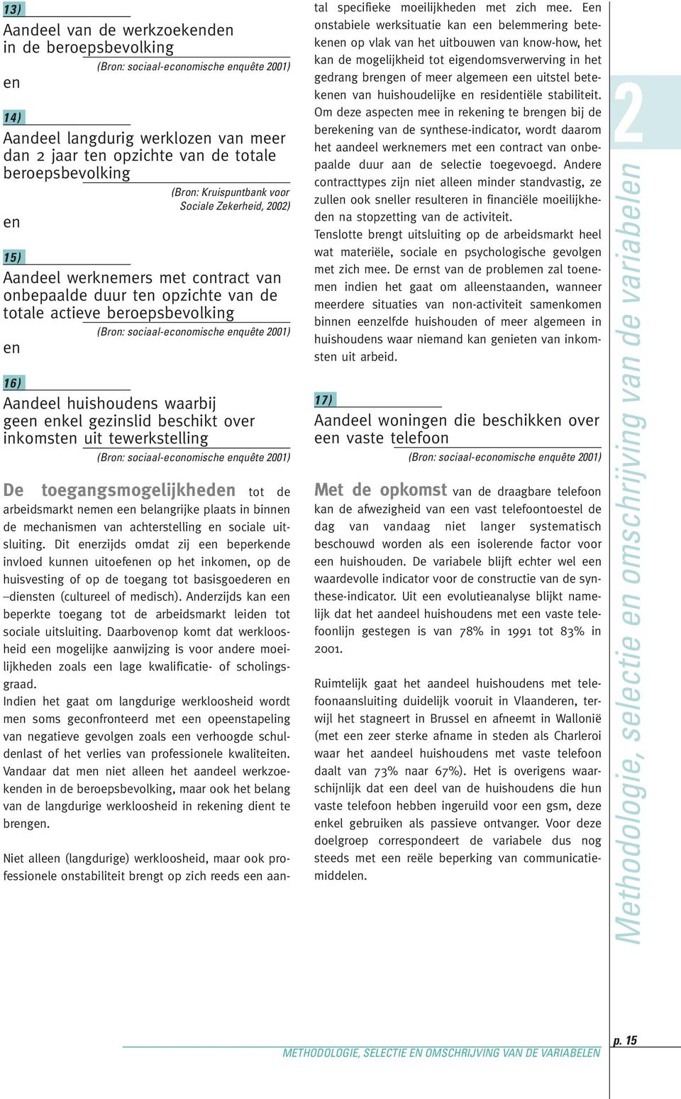 2001) en 16) Aandeel huishoudens waarbij geen enkel gezinslid beschikt over inkomsten uit tewerkstelling (Bron: sociaal-economische enquête 2001) De toegangsmogelijkheden tot de arbeidsmarkt nemen