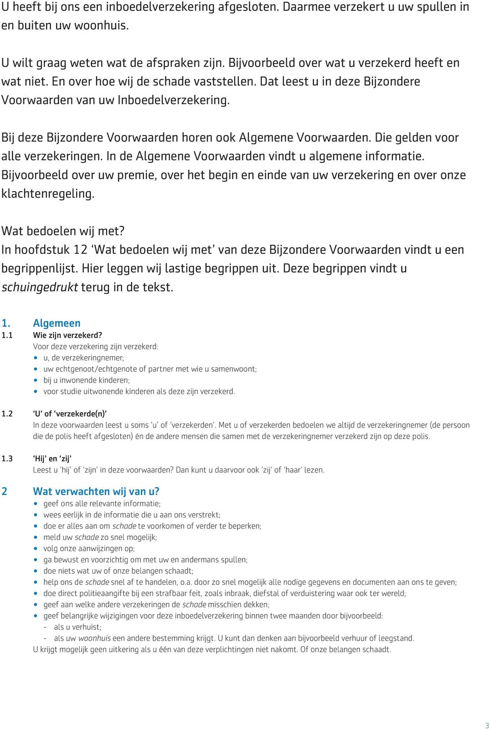 Bij deze Bijzondere Voorwaarden horen ook Algemene Voorwaarden. Die gelden voor alle verzekeringen. In de Algemene Voorwaarden vindt u algemene informatie.