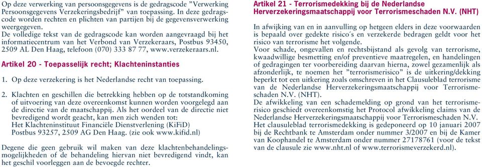 De volledige tekst van de gedragscode kan worden aangevraagd bij het informatiecentrum van het Verbond van Verzekeraars, Postbus 93450, 2509 AL Den Haag, telefoon (070) 333 87 77, www.verzekeraars.nl.