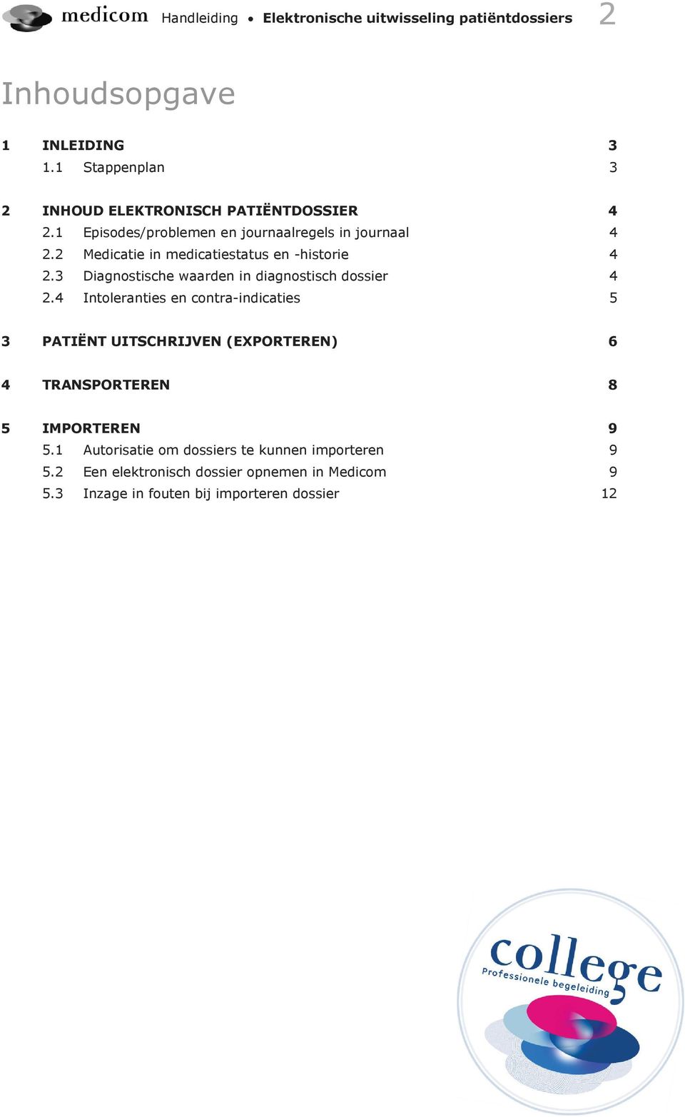 2 Medicatie in medicatiestatus en -historie 4 2.3 Diagnostische waarden in diagnostisch dossier 4 2.