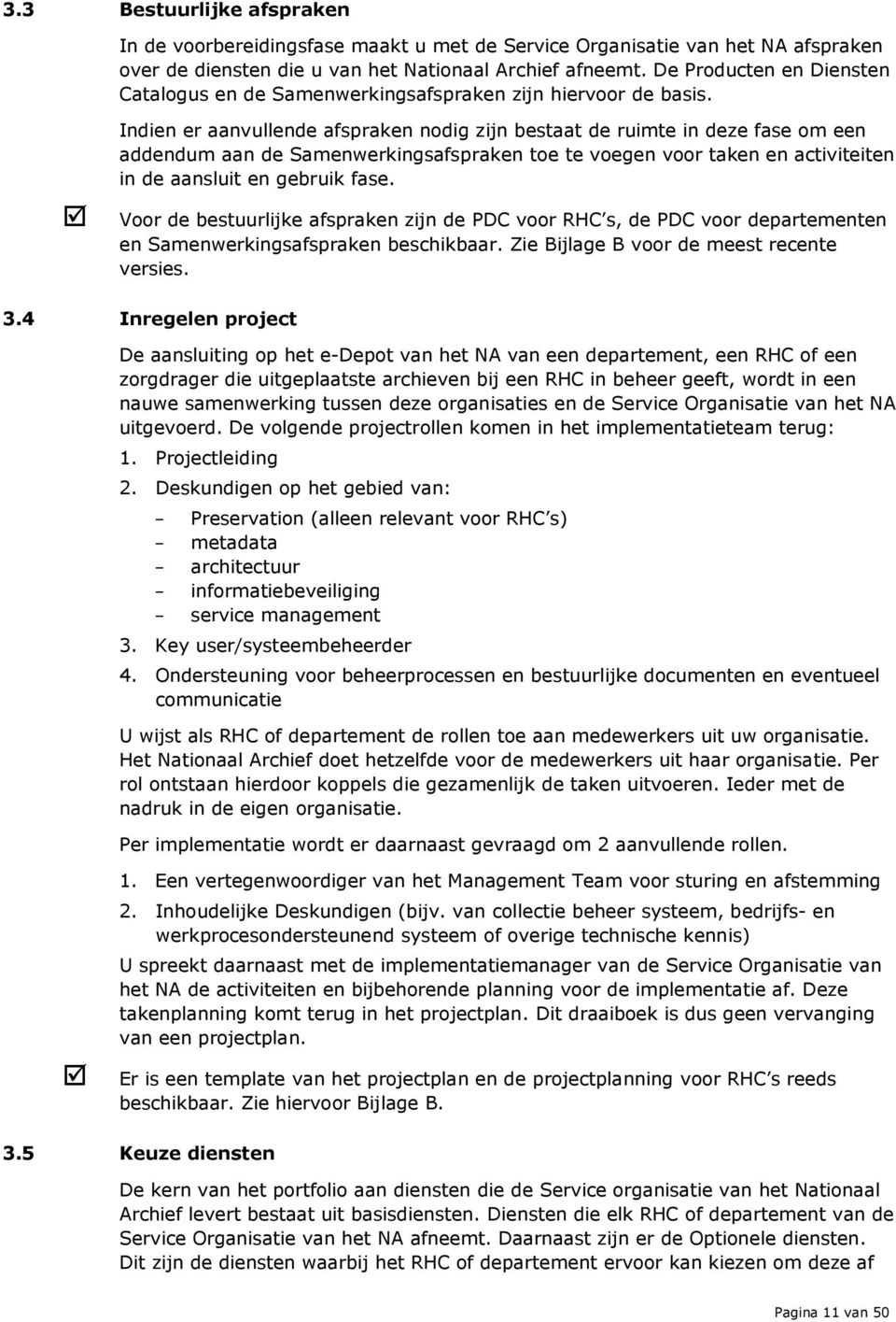 Indien er aanvullende afspraken nodig zijn bestaat de ruimte in deze fase om een addendum aan de Samenwerkingsafspraken toe te voegen voor taken en activiteiten in de aansluit en gebruik fase.