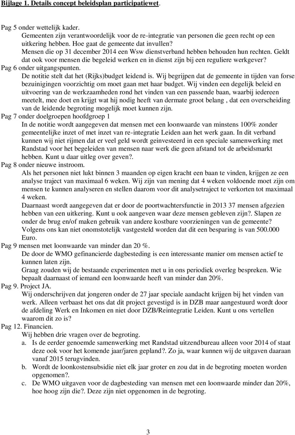 Geldt dat ook voor mensen die begeleid werken en in dienst zijn bij een reguliere werkgever? Pag 6 onder uitgangspunten. De notitie stelt dat het (Rijks)budget leidend is.