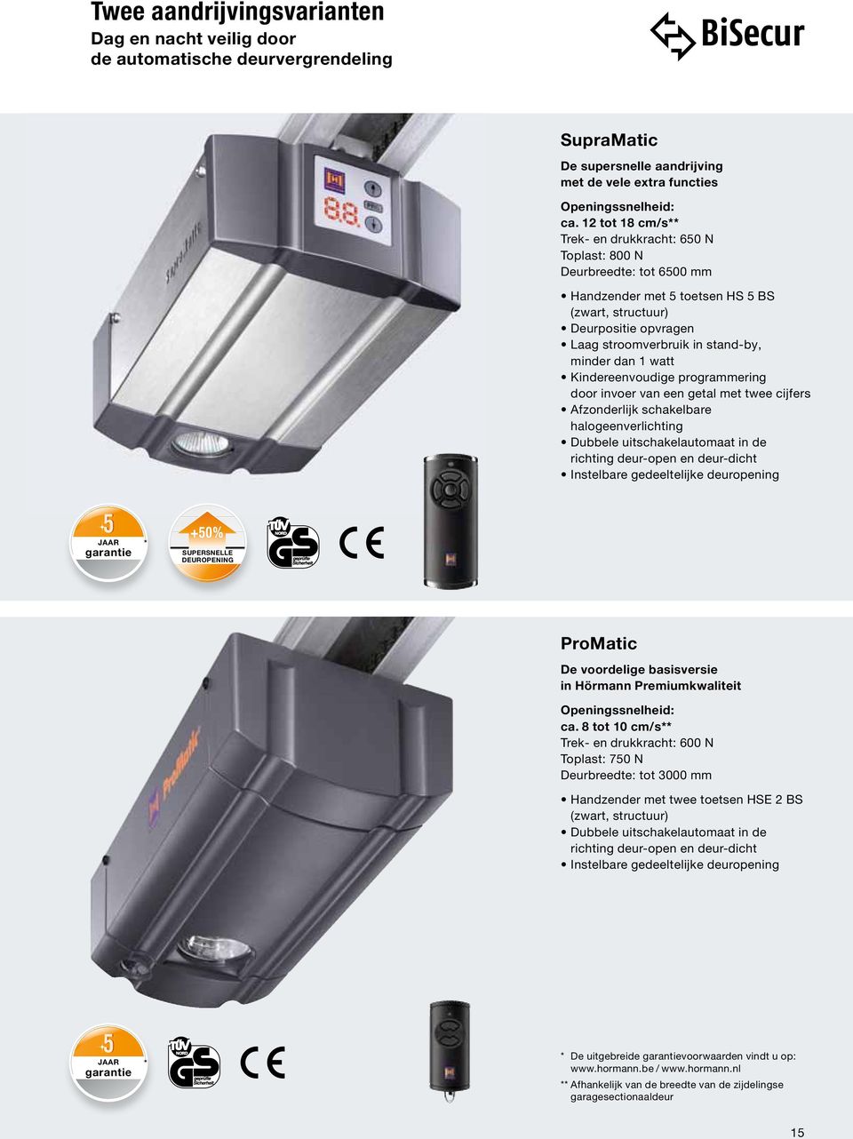 dan 1 watt Kindereenvoudige programmering door invoer van een getal met twee cijfers Afzonderlijk schakelbare halogeenverlichting Dubbele uitschakelautomaat in de richting deur-open en deur-dicht