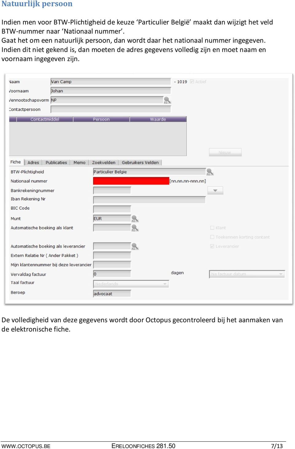 Indien dit niet gekend is, dan moeten de adres gegevens volledig zijn en moet naam en voornaam ingegeven zijn.