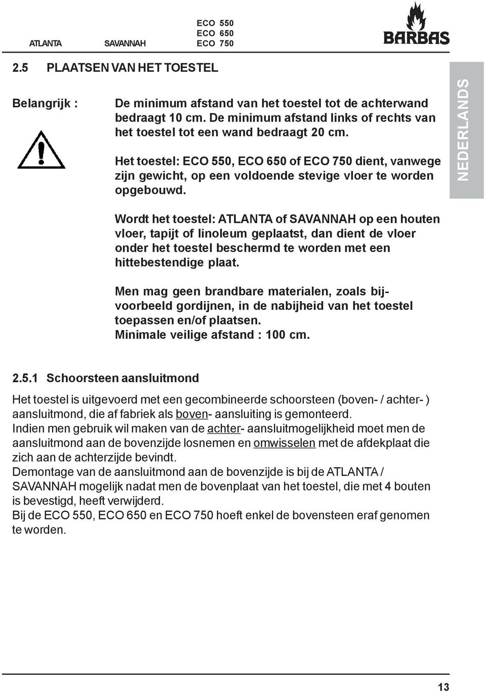 NEDERLANDS Wordt het toestel: ATLANTA of op een houten vloer, tapijt of linoleum geplaatst, dan dient de vloer onder het toestel beschermd te worden met een hittebestendige plaat.