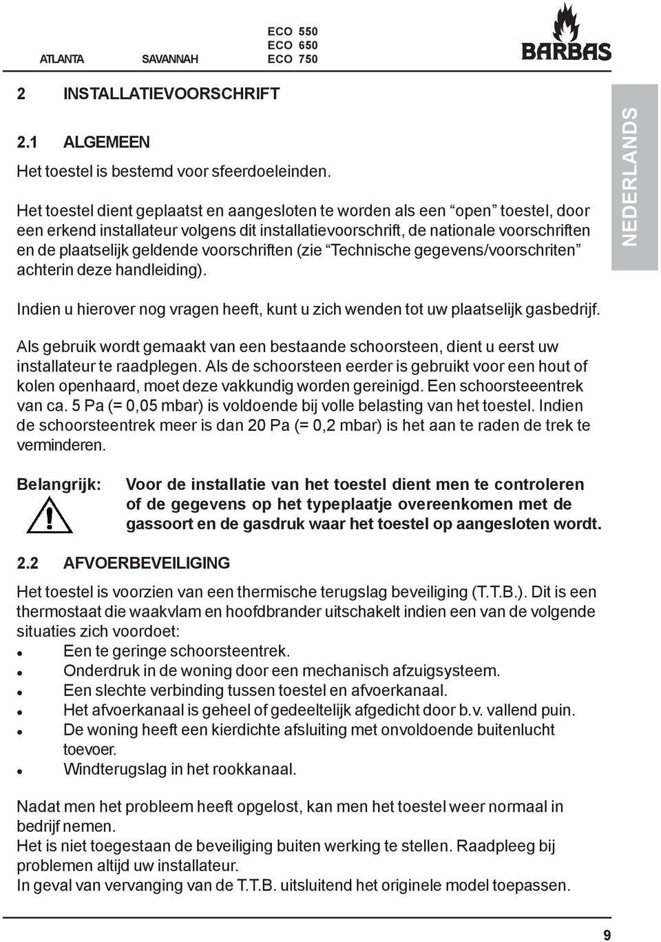 voorschriften (zie Technische gegevens/voorschriten achterin deze handleiding). NEDERLANDS Indien u hierover nog vragen heeft, kunt u zich wenden tot uw plaatselijk gasbedrijf.