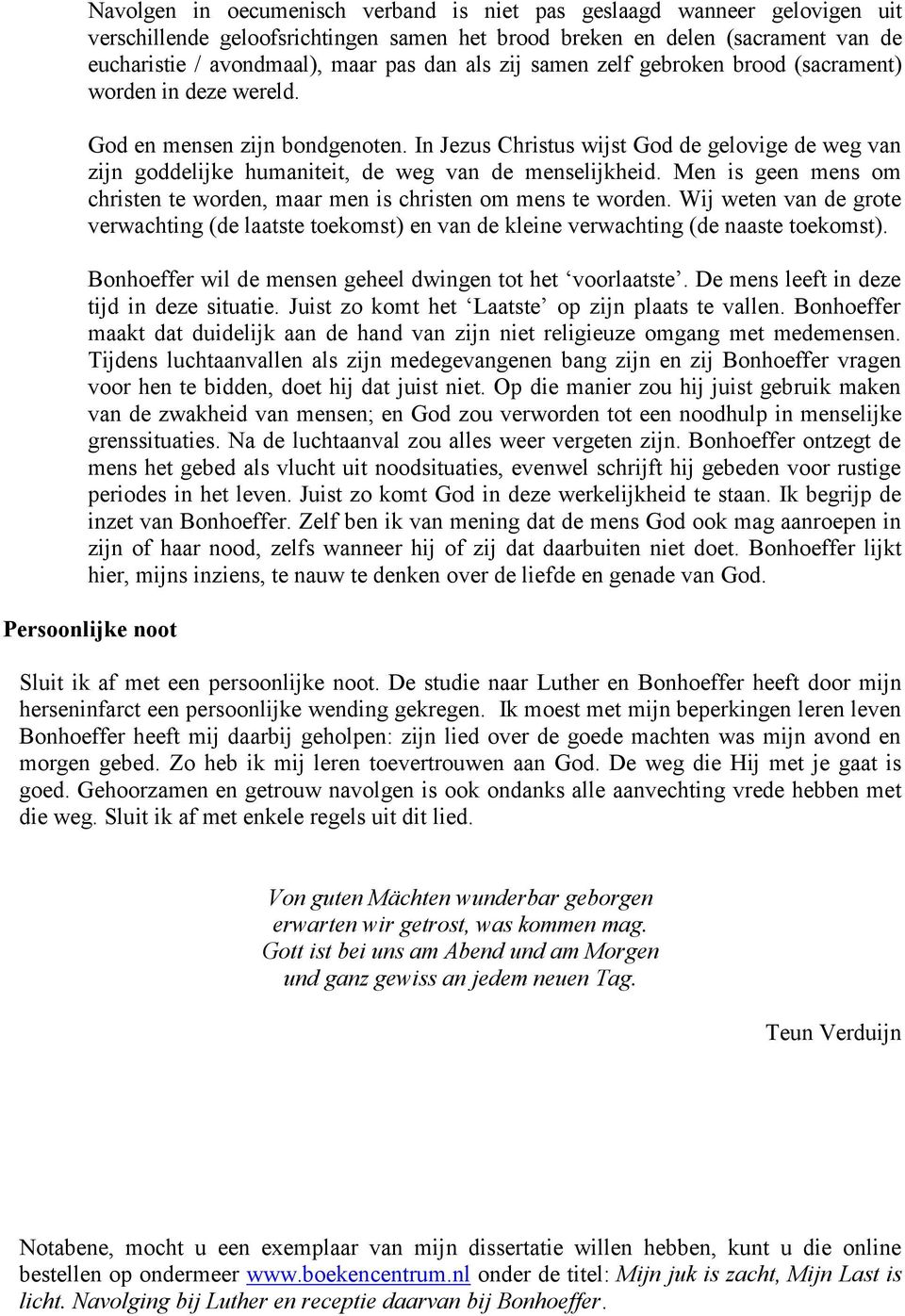 In Jezus Christus wijst God de gelovige de weg van zijn goddelijke humaniteit, de weg van de menselijkheid. Men is geen mens om christen te worden, maar men is christen om mens te worden.