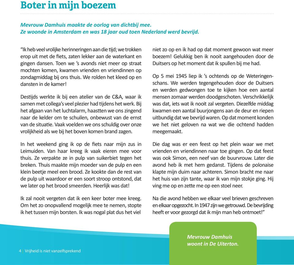 Toen we s avonds niet meer op straat mochten komen, kwamen vrienden en vriendinnen op zondagmiddag bij ons thuis. We rolden het kleed op en dansten in de kamer!