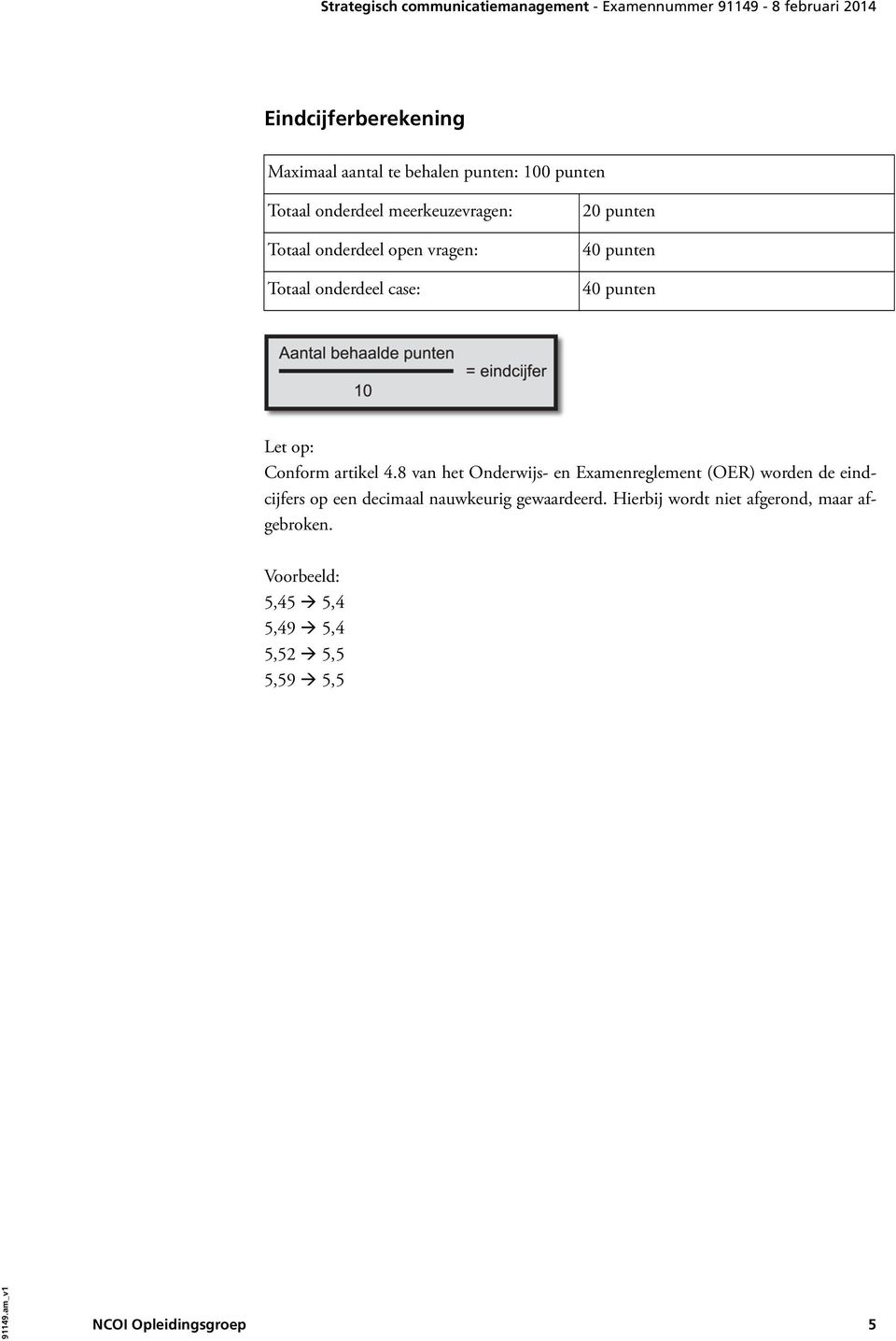 8 van het Onderwijs- en Examenreglement (OER) worden de eindcijfers op een decimaal nauwkeurig gewaardeerd.
