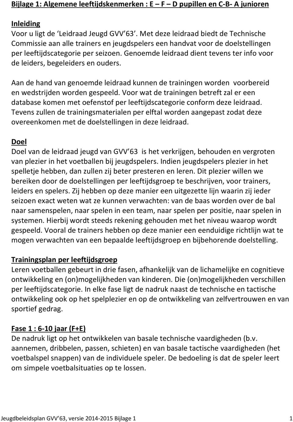 Genoemde leidraad dient tevens ter info voor de leiders, begeleiders en ouders. Aan de hand van genoemde leidraad kunnen de trainingen worden voorbereid en wedstrijden worden gespeeld.