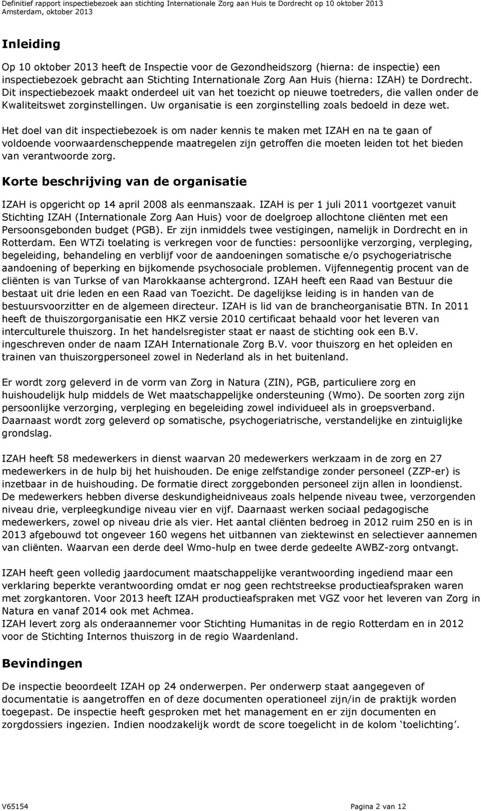 Het doel van dit inspectiebezoek is om nader kennis te maken met IZAH en na te gaan of voldoende voorwaardenscheppende maatregelen zijn getroffen die moeten leiden tot het bieden van verantwoorde