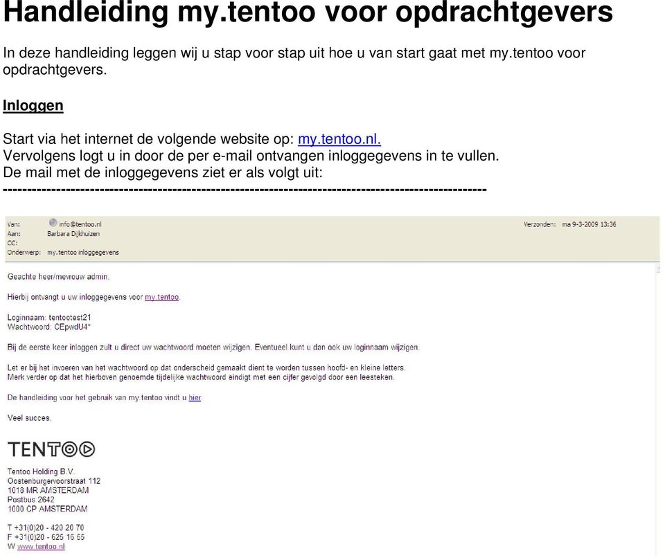 tentoo voor opdrachtgevers. Inloggen Start via het internet de volgende website op: my.tentoo.nl. Vervolgens logt u in door de per e-mail ontvangen inloggegevens in te vullen.