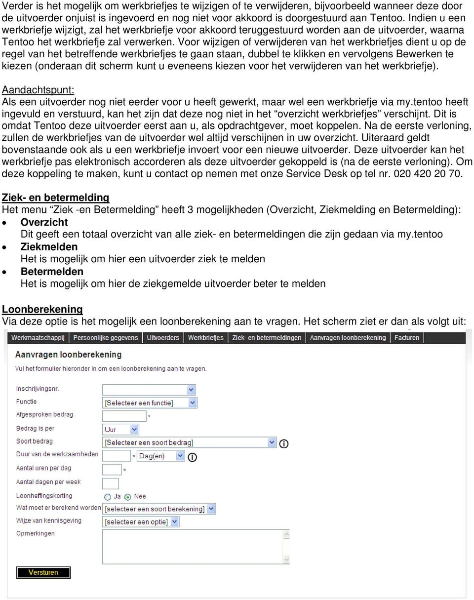 Voor wijzigen of verwijderen van het werkbriefjes dient u op de regel van het betreffende werkbriefjes te gaan staan, dubbel te klikken en vervolgens Bewerken te kiezen (onderaan dit scherm kunt u