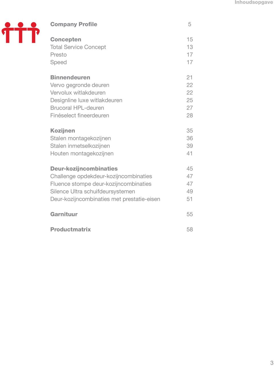 montagekozijnen 36 Stalen inmetselkozijnen 39 Houten montagekozijnen 41 Deur-kozijncombinaties 45 Challenge opdekdeur-kozijncombinaties