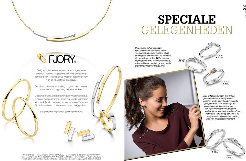 379,- De Fjory collectie bestaat uit modern uitgevoerde sieraden met veel mogelijkheden. Fjory sieraden zijn gemaakt van 14 karaat goud met een daarin een kern van de hoogste kwaliteit zilver.