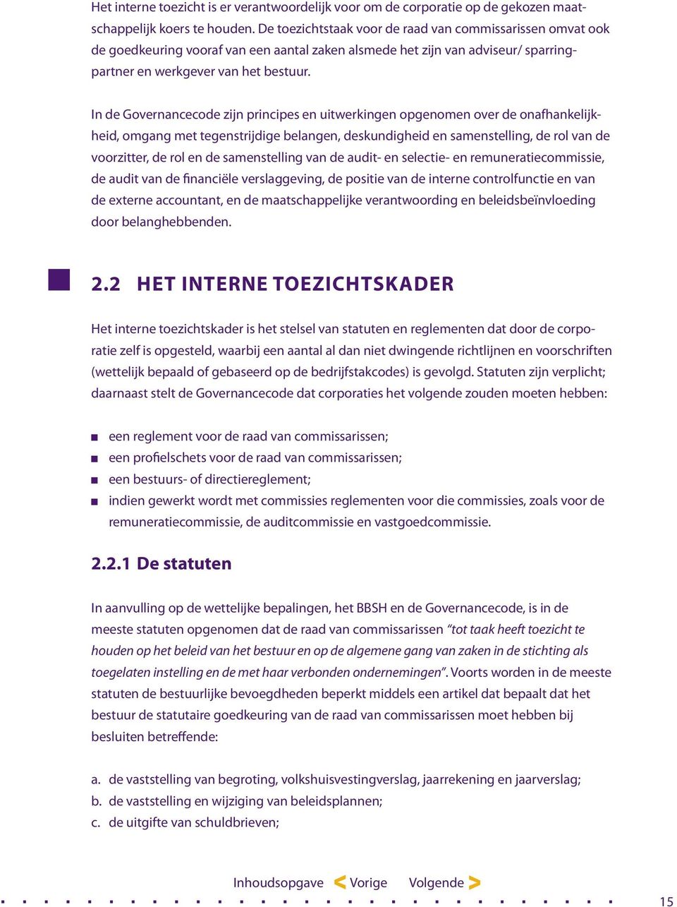 In de Governancecode zijn principes en uitwerkingen opgenomen over de onafhankelijkheid, omgang met tegenstrijdige belangen, deskundigheid en samenstelling, de rol van de voorzitter, de rol en de