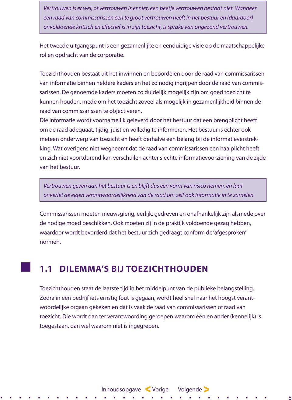 Het tweede uitgangspunt is een gezamenlijke en eenduidige visie op de maatschappelijke rol en opdracht van de corporatie.