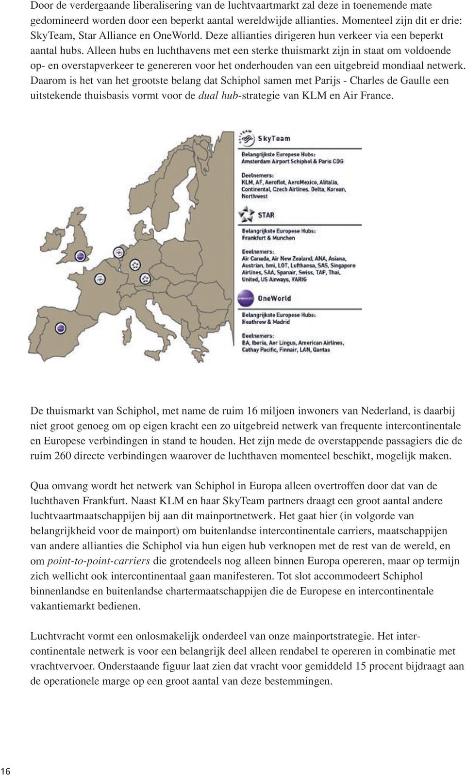 Alleen hubs en luchthavens met een sterke thuismarkt zijn in staat om voldoende op- en overstapverkeer te genereren voor het onderhouden van een uitgebreid mondiaal netwerk.