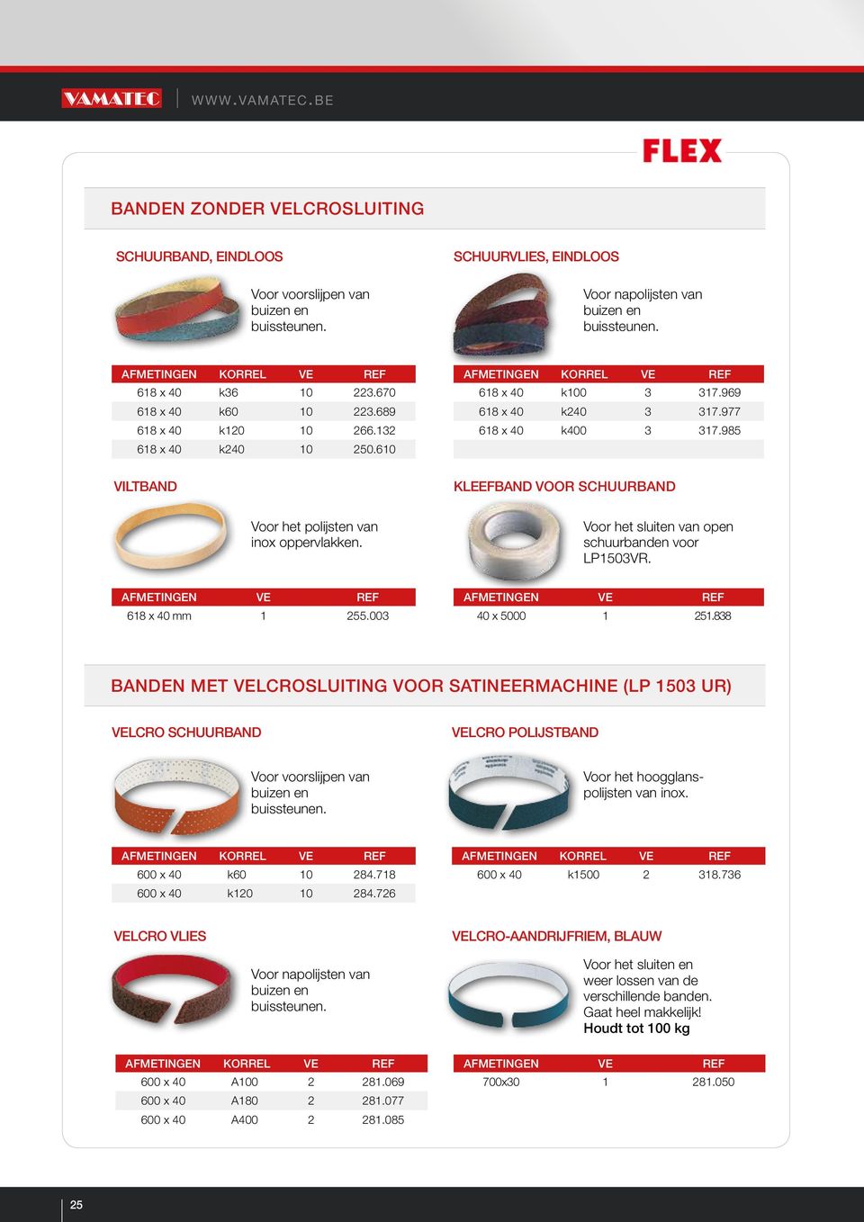 Kleefband voor schuurband Voor het sluiten van open schuurbanden voor LP1503VR. afmetingen VE REF 618 x 40 mm 1 255.003 afmetingen VE REF 40 x 5000 1 251.