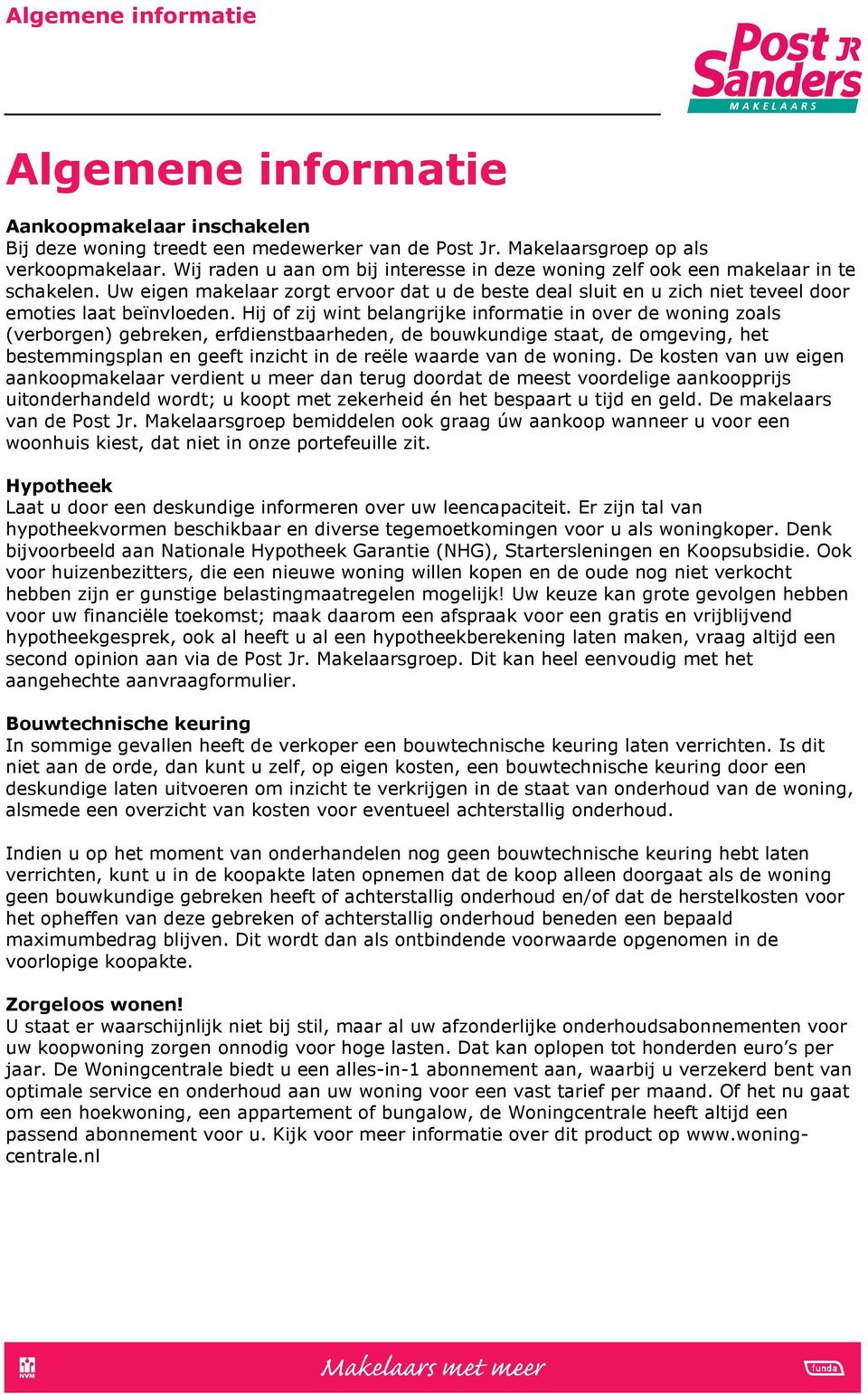 Hij of zij wint belangrijke informatie in over de woning zoals (verborgen) gebreken, erfdienstbaarheden, de bouwkundige staat, de omgeving, het bestemmingsplan en geeft inzicht in de reële waarde van