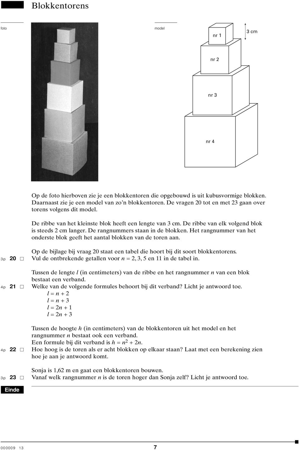 De rangnummers staan in de blokken. Het rangnummer van het onderste blok geeft het aantal blokken van de toren aan. Op de bijlage bij vraag 0 staat een tabel die hoort bij dit soort blokkentorens.
