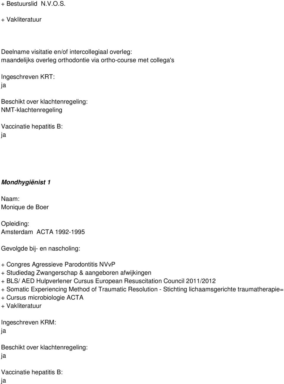 NMT-klachtenregeling Vaccinatie hepatitis B: ja Mondhygiënist 1 Naam: Monique de Boer Opleiding: Amsterdam ACTA 1992-1995 Gevolgde bij- en nascholing: + Congres Agressieve Parodontitis