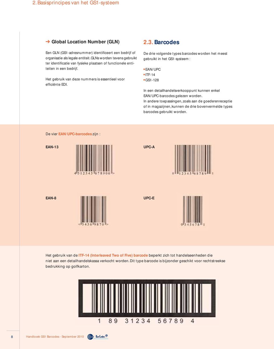 Barcodes De drie volgende types barcodes worden het meest gebruikt in het GS1-systeem: EAN/UPC ITF-14 GS1-128 In een detailhandelsverkooppunt kunnen enkel EAN/UPC-barcodes gelezen worden.