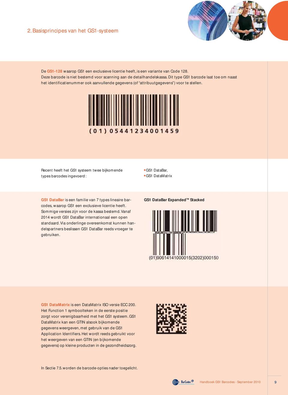 Recent heeft het GS1 systeem twee bijkomende types barcodes ingevoerd: GS1 DataBar, GS1 DataMatrix GS1 DataBar is een familie van 7 types lineaire barcodes, waarop GS1 een exclusieve licentie heeft.