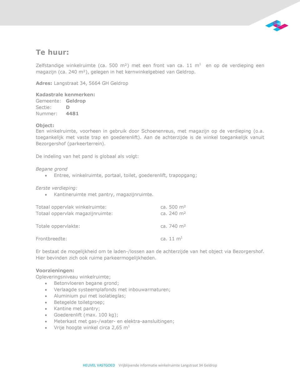 magazijn op de verdieping (o.a. toegankelijk met vaste trap en goederenlift). Aan de achterzijde is de winkel toegankelijk vanuit Bezorgershof (parkeerterrein).