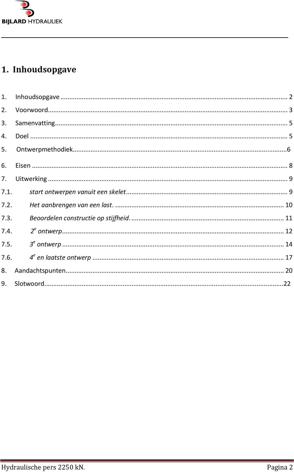 Het aanbrengen van een last.... 10 7.3. Beoordelen constructie op stijfheid.... 11 7.4. 2 e ontwerp... 12 7.5.