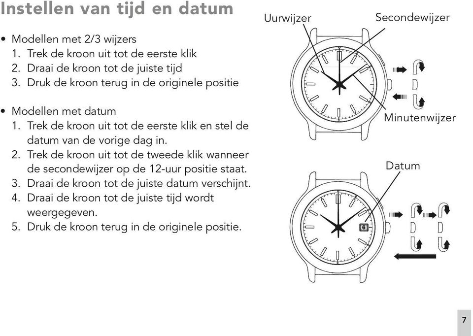 2. Trek de kroon uit tot de tweede klik wanneer de secondewijzer op de 12-uur positie staat. 3. Draai de kroon tot de juiste datum verschijnt.