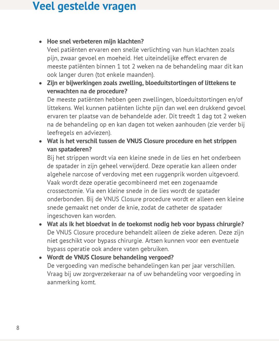 Zijn er bijwerkingen zoals zwelling, bloeduitstortingen of littekens te verwachten na de procedure? De meeste patiënten hebben geen zwellingen, bloeduitstortingen en/of littekens.