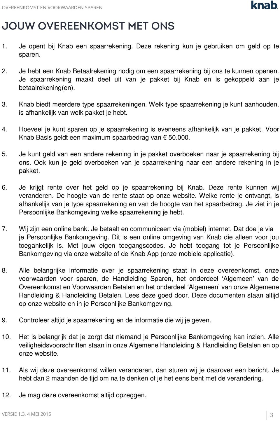 Knab biedt meerdere type spaarrekeningen. Welk type spaarrekening je kunt aanhouden, is afhankelijk van welk pakket je hebt. 4.