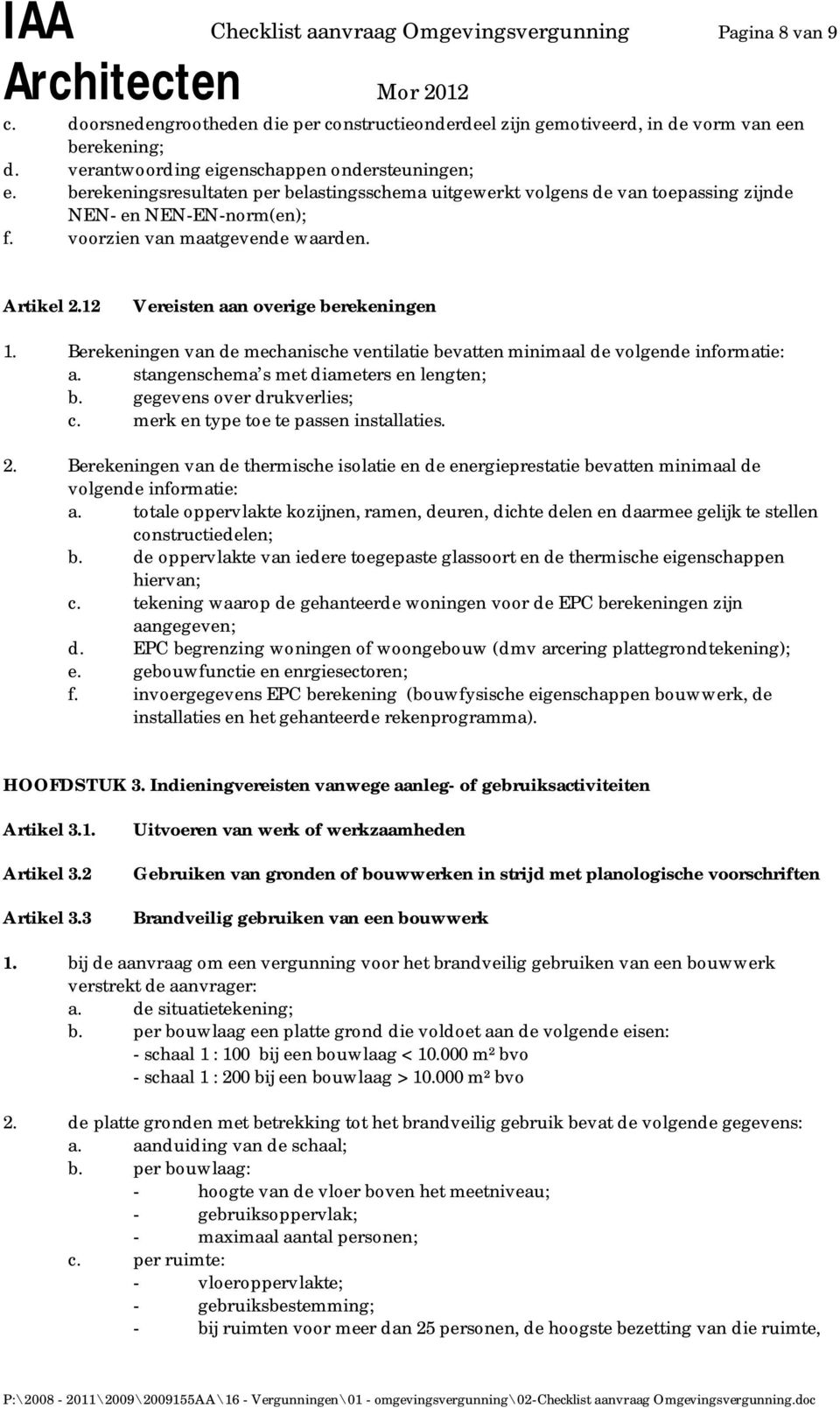 Artikel 2.12 Vereisten aan overige berekeningen 1. Berekeningen van de mechanische ventilatie bevatten minimaal de volgende informatie: a. stangenschema s met diameters en lengten; b.