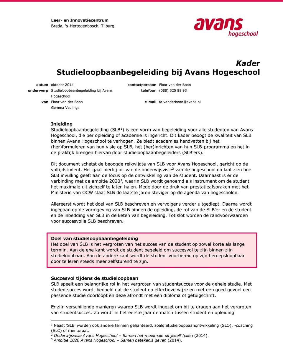 nl Inleiding Studieloopbaanbegeleiding (SLB 1 ) is een vorm van begeleiding voor alle studenten van Avans Hogeschool, die per opleiding of academie is ingericht.