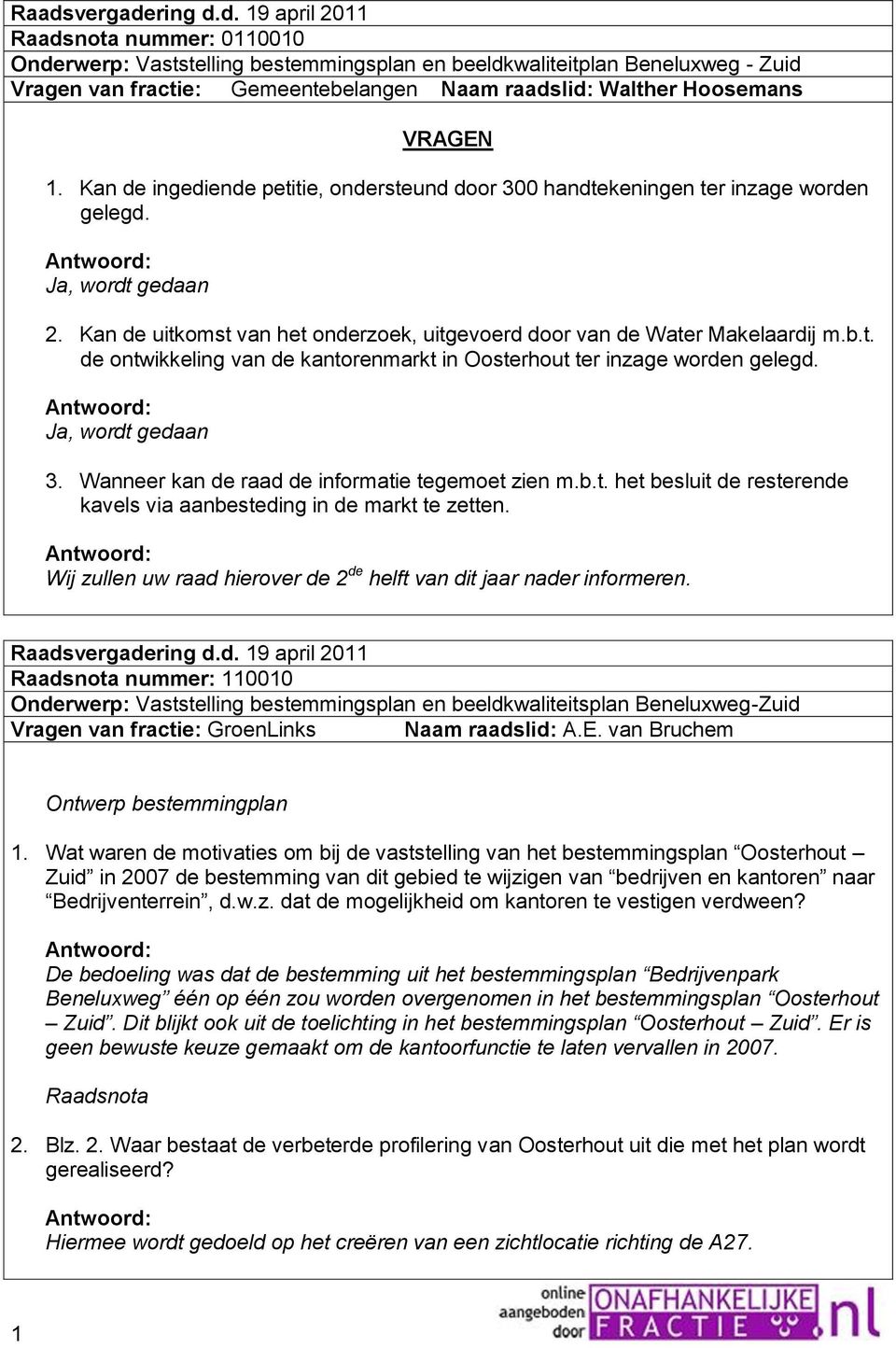 Kan de uitkomst van het onderzoek, uitgevoerd door van de Water Makelaardij m.b.t. de ontwikkeling van de kantorenmarkt in Oosterhout ter inzage worden gelegd. Ja, wordt gedaan 3.